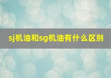 sj机油和sg机油有什么区别