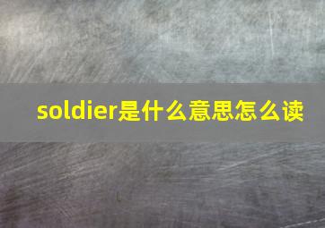 soldier是什么意思怎么读