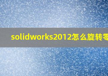 solidworks2012怎么旋转零件