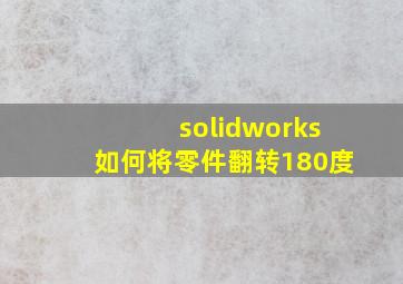 solidworks如何将零件翻转180度