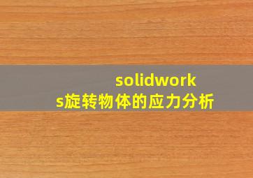 solidworks旋转物体的应力分析