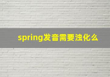 spring发音需要浊化么