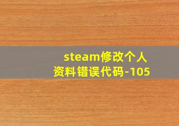 steam修改个人资料错误代码-105