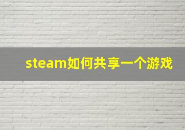 steam如何共享一个游戏