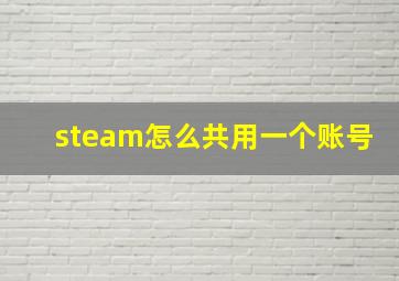 steam怎么共用一个账号