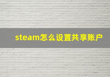 steam怎么设置共享账户