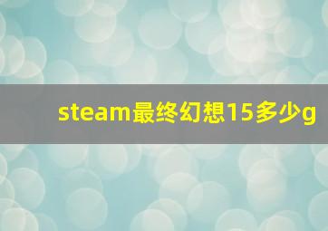 steam最终幻想15多少g