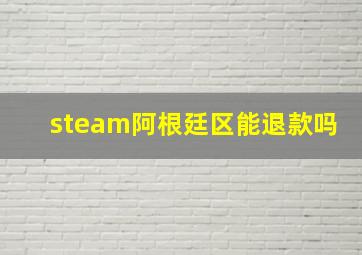 steam阿根廷区能退款吗