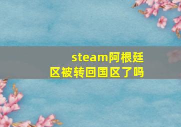 steam阿根廷区被转回国区了吗