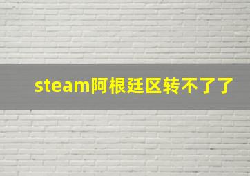 steam阿根廷区转不了了