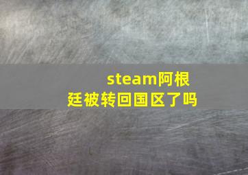 steam阿根廷被转回国区了吗