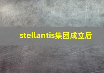 stellantis集团成立后