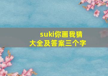 suki你画我猜大全及答案三个字