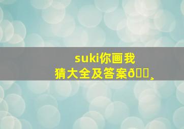 suki你画我猜大全及答案🌸