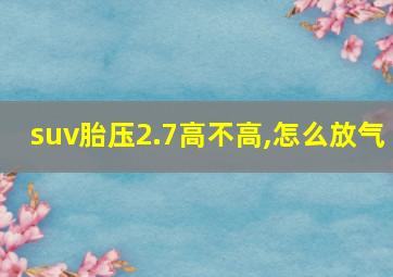 suv胎压2.7高不高,怎么放气