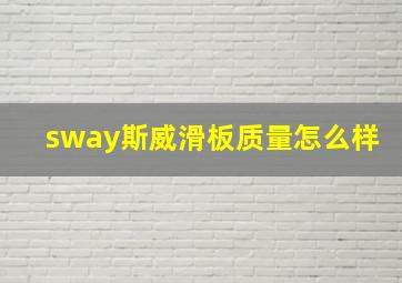 sway斯威滑板质量怎么样