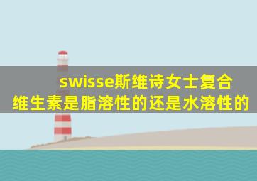 swisse斯维诗女士复合维生素是脂溶性的还是水溶性的