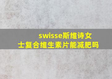 swisse斯维诗女士复合维生素片能减肥吗