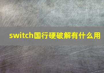 switch国行硬破解有什么用