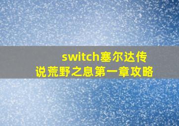 switch塞尔达传说荒野之息第一章攻略