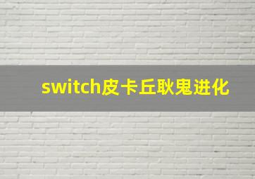 switch皮卡丘耿鬼进化