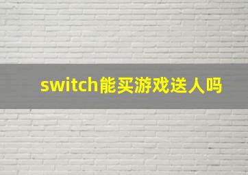 switch能买游戏送人吗