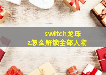 switch龙珠z怎么解锁全部人物