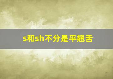 s和sh不分是平翘舌