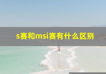 s赛和msi赛有什么区别