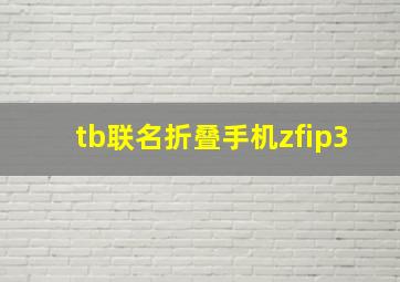 tb联名折叠手机zfip3