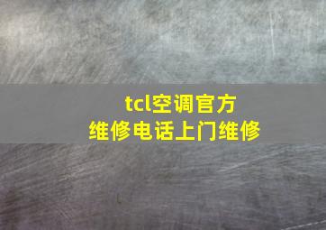 tcl空调官方维修电话上门维修