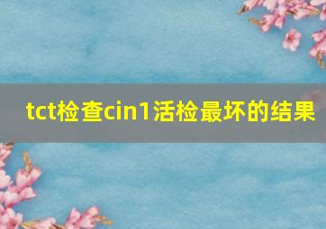 tct检查cin1活检最坏的结果