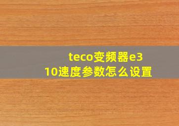 teco变频器e310速度参数怎么设置