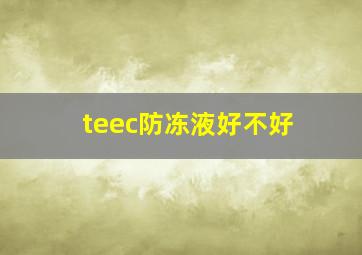 teec防冻液好不好