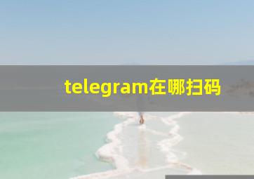 telegram在哪扫码