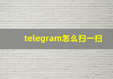 telegram怎么扫一扫