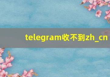 telegram收不到zh_cn