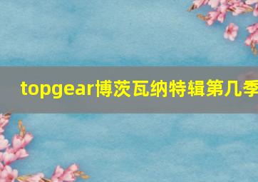 topgear博茨瓦纳特辑第几季