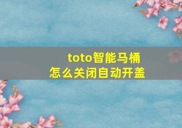 toto智能马桶怎么关闭自动开盖