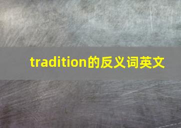 tradition的反义词英文