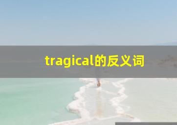 tragical的反义词