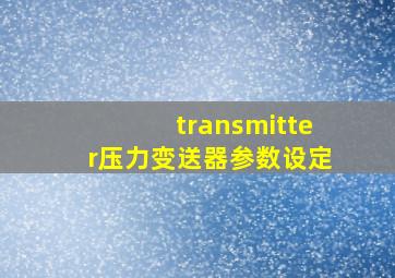 transmitter压力变送器参数设定