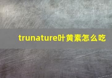 trunature叶黄素怎么吃