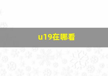 u19在哪看