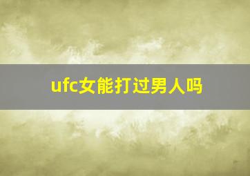 ufc女能打过男人吗