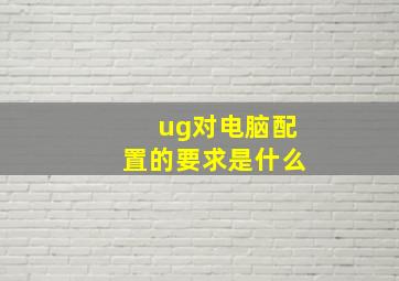 ug对电脑配置的要求是什么