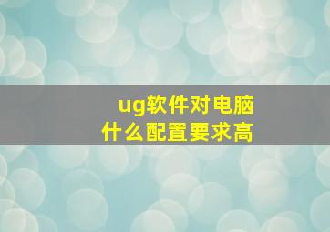 ug软件对电脑什么配置要求高