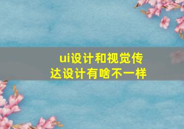 ui设计和视觉传达设计有啥不一样