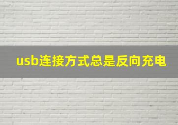 usb连接方式总是反向充电