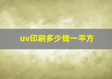 uv印刷多少钱一平方